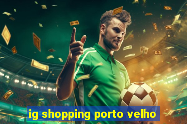 ig shopping porto velho